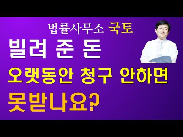 빌려준 돈 오랫동안 청구 안하면 못받나요? -법률사무소 국토 김조영 변호사