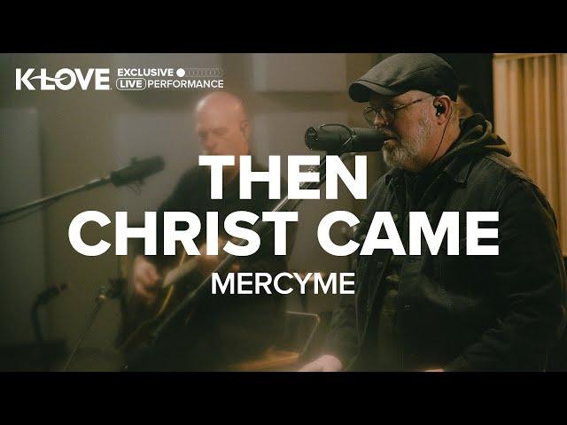 MercyMe - Then Christ Came || Exclusive K-LOVE Performance