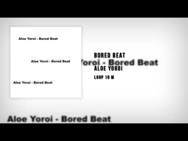 Bored Beat - Aloe Yoroi  // Loop 10 min.