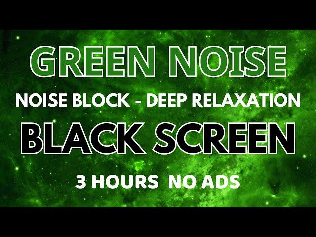 SLEEP GREEN NOISE Sound For Deep Relaxation - Black Screen Noise Block | Sleep Sound In 3H No ADS