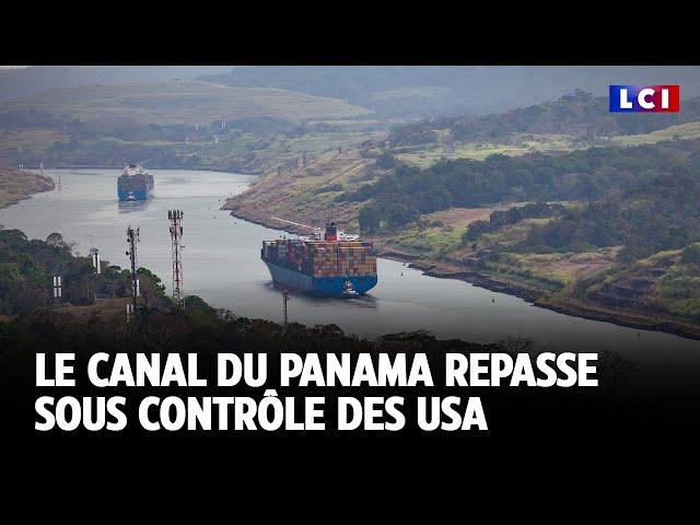 Le canal du Panama repasse sous contrôle des USA｜LCI