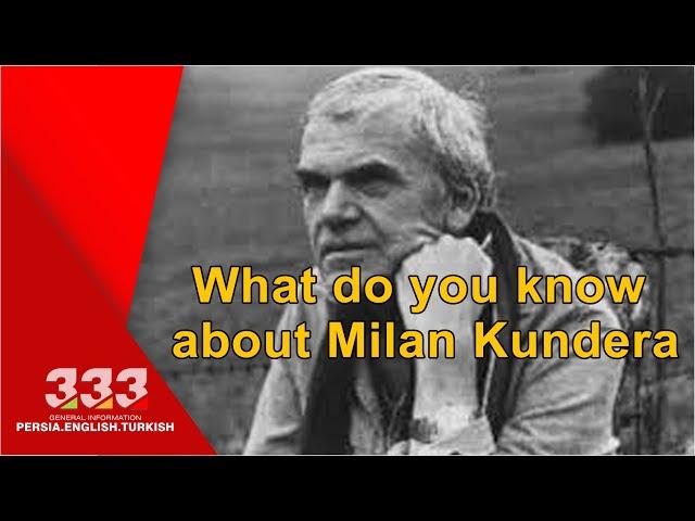 What do you know about Milan Kundera  ?!