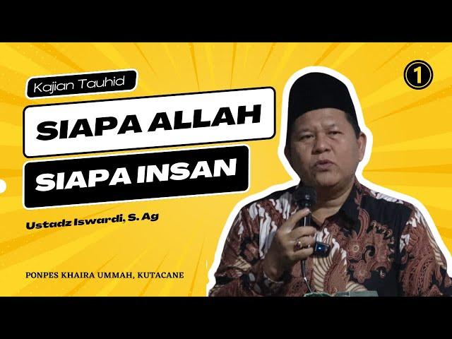 SIAPA ALLAH DAN SIAPA INSAN ? - Kajian Tauhid | Ustadz Iswardi, S. Ag (Part 1/2)