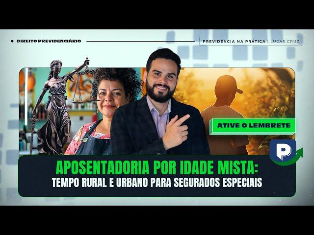 Aposentadoria por Idade Mista: Tempo Rural e Urbano para Segurados Especiais - Live #182