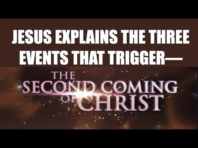 THREE EVENTS--THAT WILL TRIGGER CHRIST'S RETURN