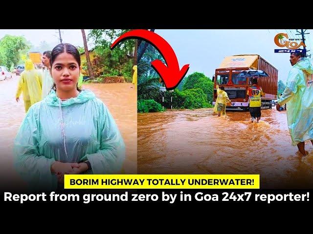 Borim highway totally underwater!Report from ground zero by in Goa 24x7 reporter!