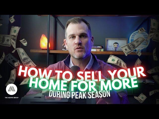 How to Sell ANY Home for MORE $$$ during Peak Season | The Adams Group