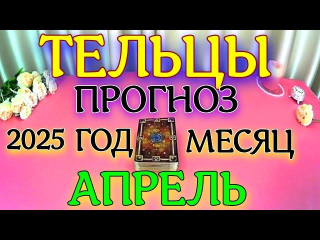 ГОРОСКОП ТЕЛЬЦЫ АПРЕЛЬ МЕСЯЦ ТАРОСКОП ПРОГНОЗ. 2025 ГОД