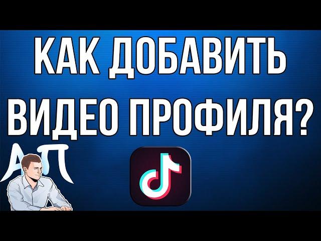 Как добавить видео профиля в Тик Токе?