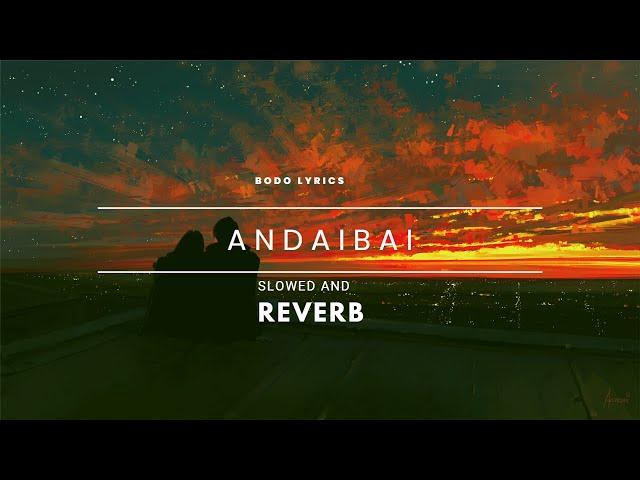 ANDAIBAI || SLOWED X REVERB || ALPHINSTONE BORO & BABY RABHA || BODO LYRICS ||