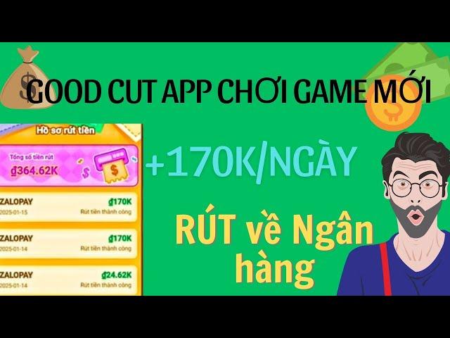 Kiếm tiền online 2025 | app làm nhiệm vụ good cut  chơi game kiếm tiền rút về ngân hàng