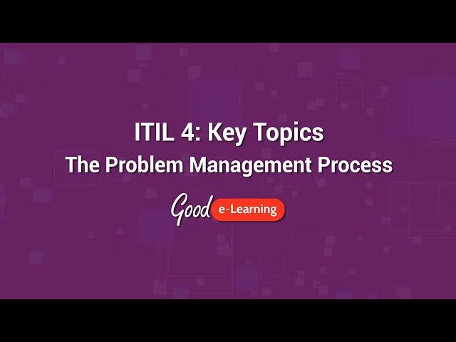 ITIL 4 Key Topics: The Problem Management Process - Good e-Learning (ITIL 4 training)