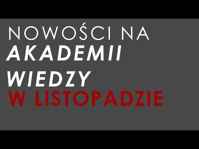 NOWOŚCI NA AKADEMII WIEDZY W LISTOPADZIE!