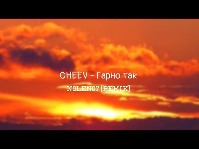 CHEEV - Гарно Так (N0LEN07 Remix)