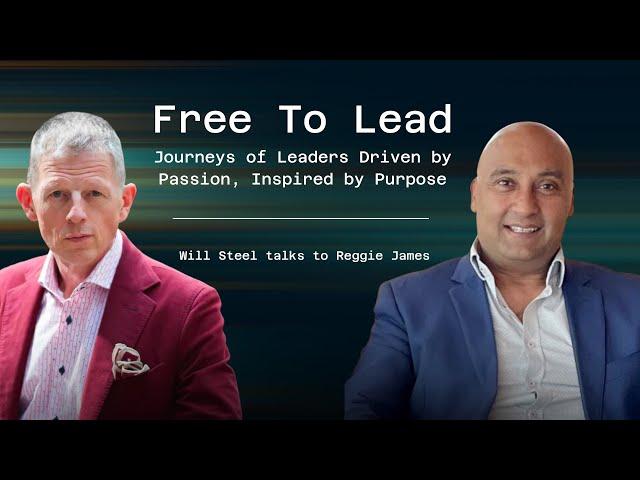 Will Steel talks to Reggie James - Leadership, Resilience & the Power of Authentic Entrepreneurship