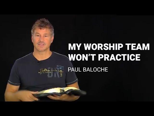 Paul Baloche - my worship team won't practice