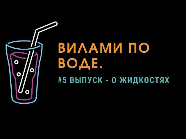 ВИЛАМИ ПО ВОДЕ. #5 выпуск - о жидкостях