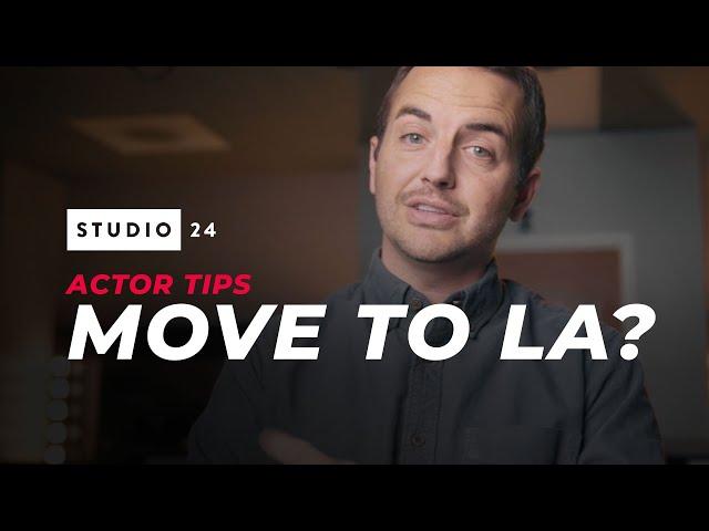 Should You Move to LA to Become an Actor?