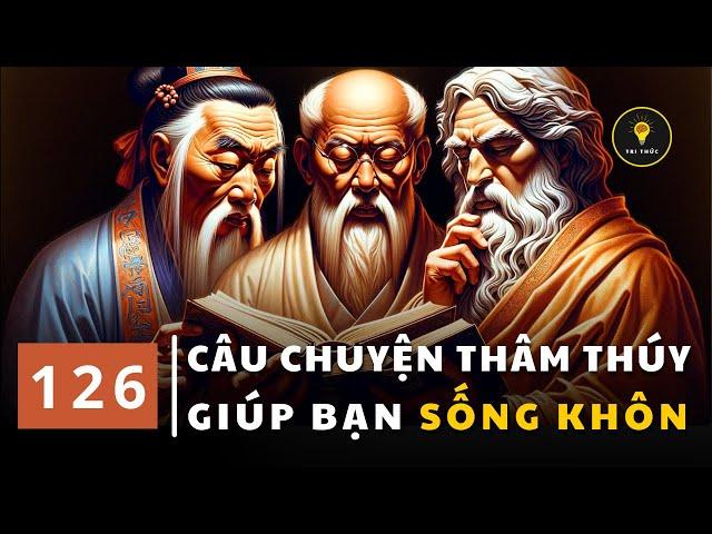 126 câu chuyện THÂM THÚY | Cổ nhân dạy giúp bạn SỐNG KHÔN | Tríết lý cuộc sống