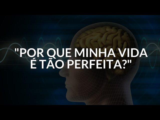 REPROGRAMAÇÃO MENTAL "POR QUÊ MINHA VIDA É TÃO PERFEITA"?