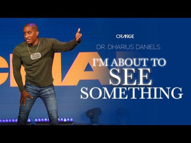 I'm About To See Something | Change Church  | Dr. Dharius Daniels