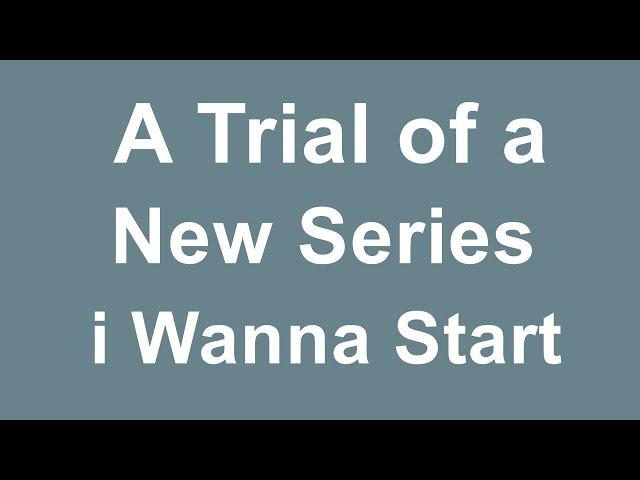 A Trial of a New Series i Wanna Start