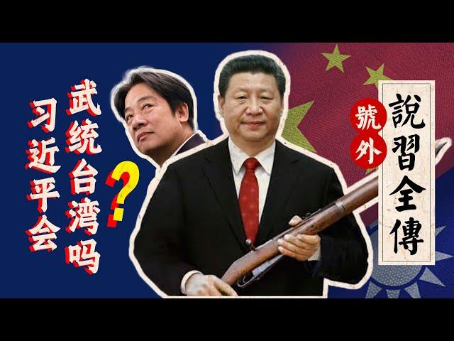 《说习全传》号外篇：习近平会武统台湾吗？他真在乎历史地位、民族大义、地缘政治吗？