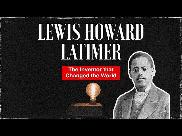 Lewis Howard Latimer: The Inventor That Changed the World