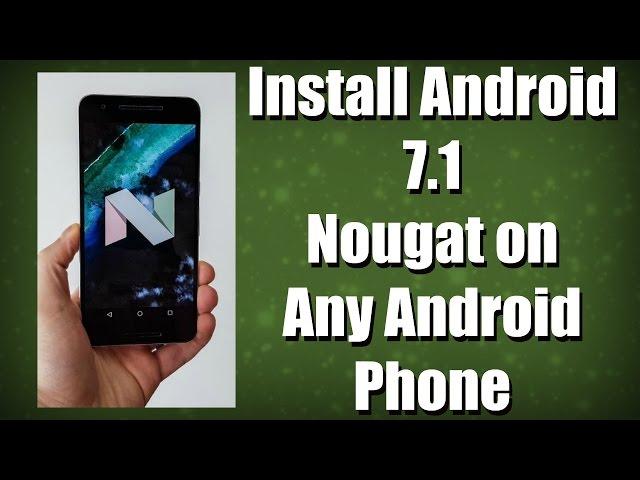 Install Android 7.1 Nougat on Any Phone