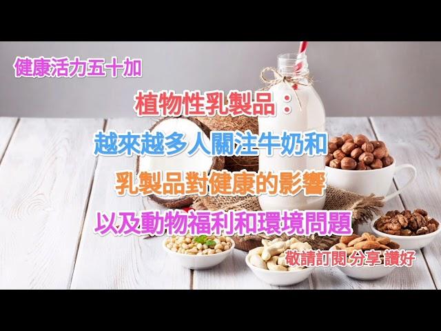 植物性乳製品：越來越多人關注牛奶和乳製品對健康的影響，以及動物福利和環境問題