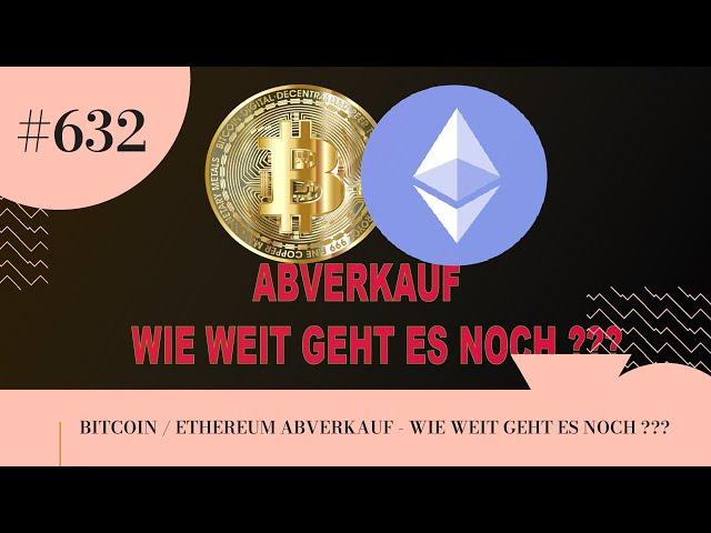 BITCOIN / ETHEREUM ABVERKAUF - WIE WEIT GEHT ES NOCH ???