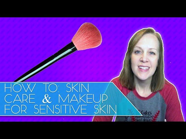 How to: Skin Care & Makeup for Sensitive Skin