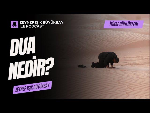 Dua Nedir?  Ne Değildir? Nasıl Dua Edilir? | Zeynep Işık Büyükbay