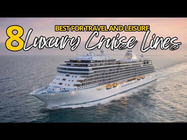 8 Best Luxury Cruise Lines for Travel and Leisure