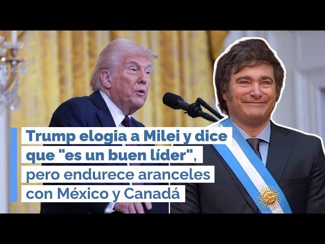 Trump elogia a Milei y dice que "es un buen líder", pero endurece aranceles con México y Canadá