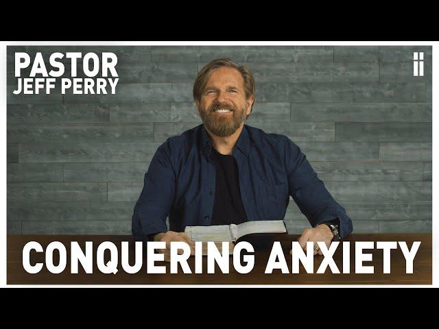 Conquering Anxiety | Pastor Jeff Perry