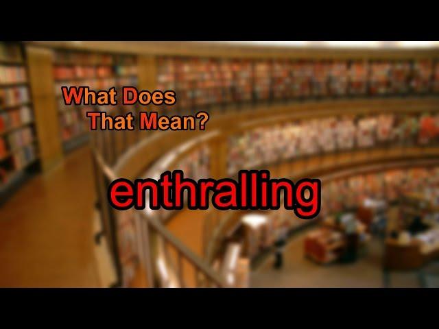 What does enthralling mean?