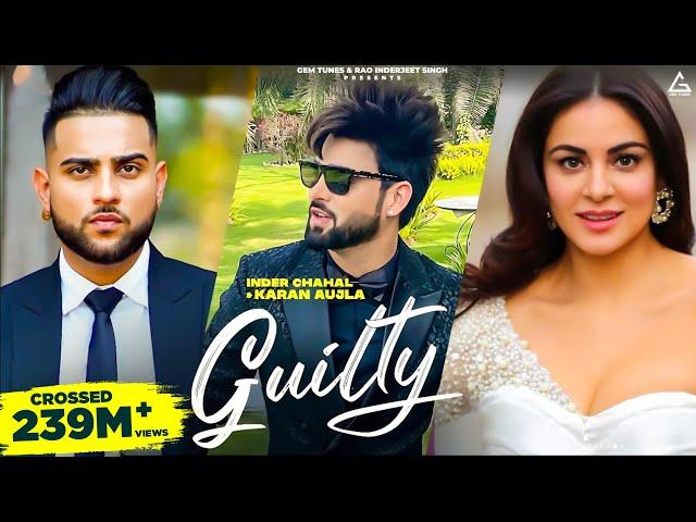 Guilty (Official Video) : Inder Chahal | Karan Aujla | Shraddha Arya | Punjabi Songs