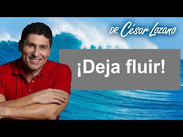 Deja que las cosas fluyan |Dr. César Lozano