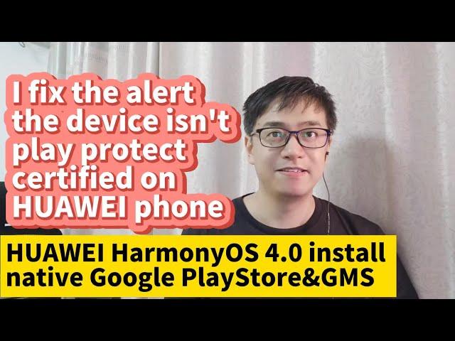 Fix the device isn't play protect certified HUAWEI HarmonyOS 4 Google Play GMS Mate60 Mate50 P60 P50