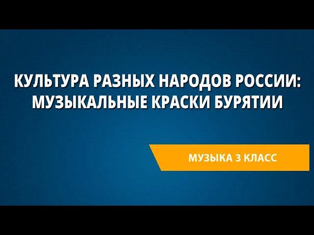 Культура разных народов России: музыкальные краски Бурятии. Музыка 3 класс.