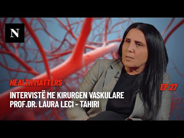 Health Matters | ep.27 Intervistë me kirurgen vaskulare Prof.Dr. Laura Leci - Tahiri