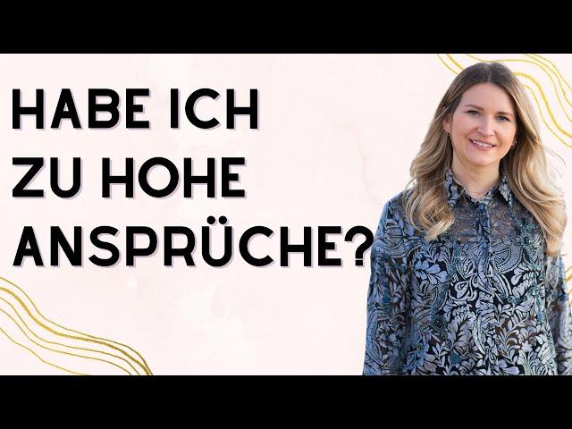 Habe ich zu hohe Ansprüche? | Habe ich zu hohe Erwartungen an einen Partner?