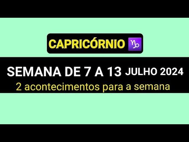 CAPRICÓRNIO ️ SEMANA DE 7 A 13 DE JULHO DE 2024 // 2 acontecimentos para a semana