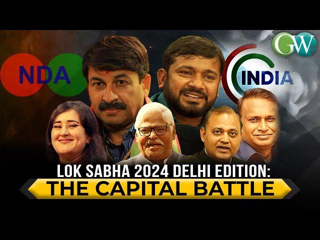 LOK SABHA 2024  DELHI EDITION: THE CAPITAL BATTLE