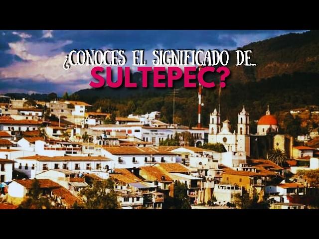 ¿Conoces el significado de SULTEPEC?