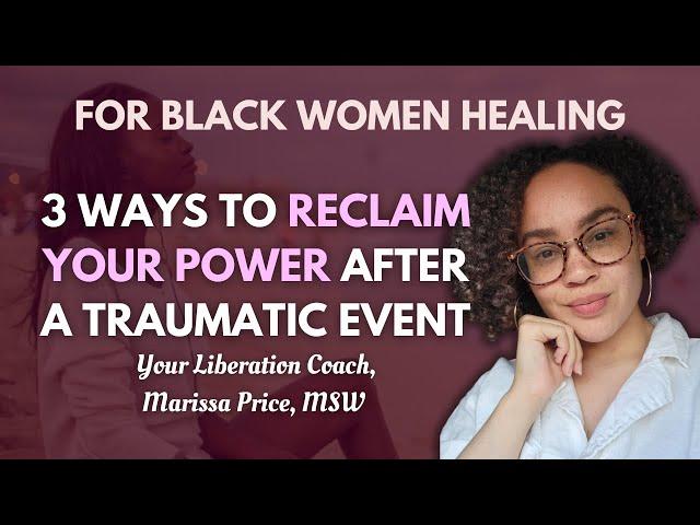 3 Ways to Heal and Reclaim Your Power After a Traumatic Event | For Black Women Healing From Shame