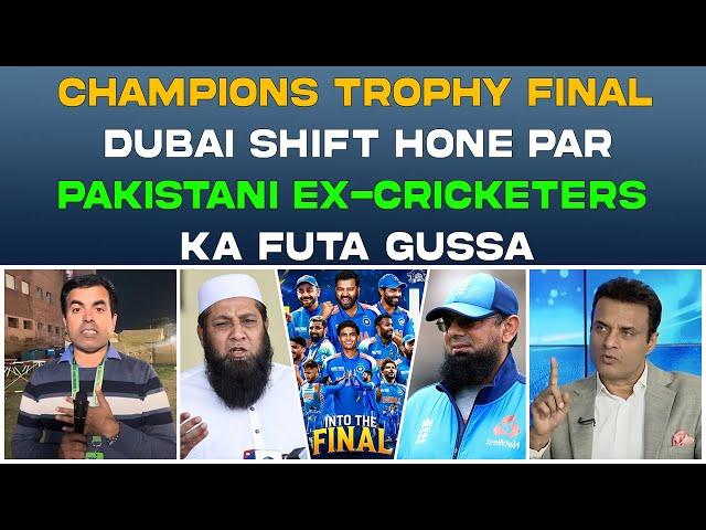 CHAMPIONS TROPHY FINAL | LAHORE SE DUBAI SHIFT HONE PAR | PAKISTANI EX-CRICKETERS | KA FUTA GUSSA