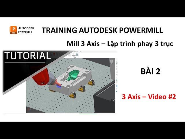 Training Autodesk PowerMill 2019 | Mill 3 Axis - Lập trình phay 3 trục | Bài 2  (Video 2)