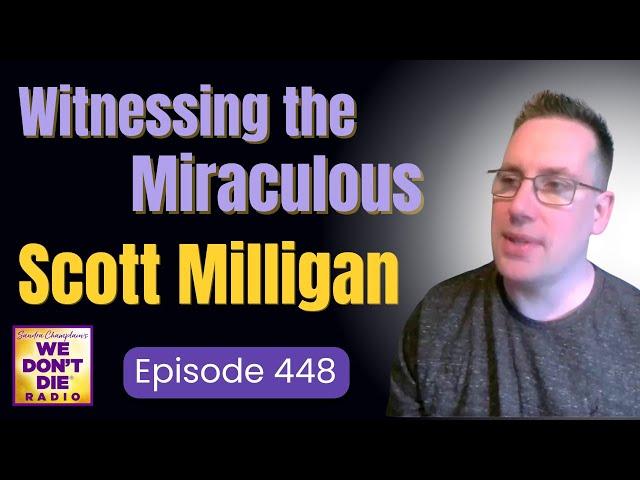 Physical & Trance Medium Scott Milligan 'Witnessing The Miraculous' on We Don't Die Episode 448